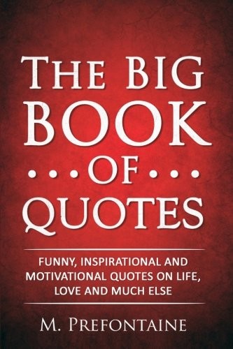 THE BIG BOOK OF QUOTES: FUNNY, INSPIRATIONAL AND By M Prefontaine **BRAND NEW**