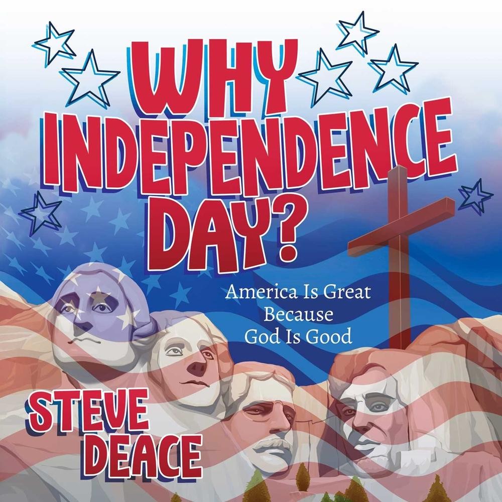 Why Independence Day?: America Is Great Because God Is Good by Steve Deace Hardc