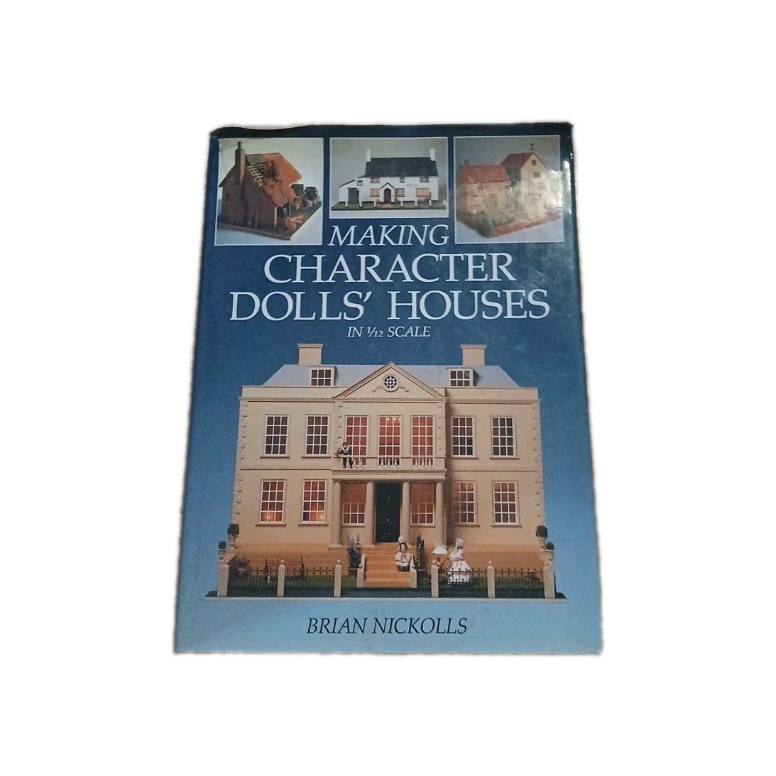 Making Character Dolls&rsquo; Houses in 1/12 Scale By Brian Nickolls.