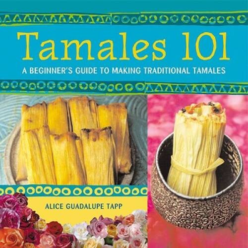 Tamales 101: A Beginner&rsquo;s Guide to Making Traditional Tamales – Paperback – GOOD