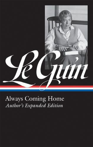 Ursula K. Le Guin: Always Coming Home (LOA #315): Author&rsquo;s Expanded Edition (Li