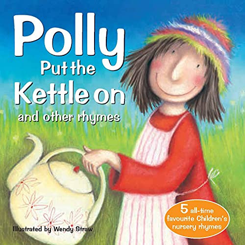 Polly Put the Kettle On and Other Rhymes (Wendy Straw&rsquo;s Nursery Rhyme Collec…