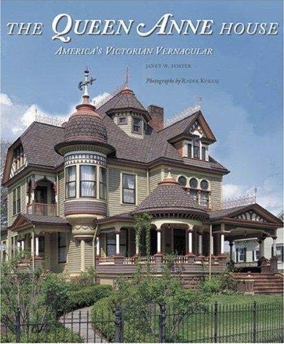 The Queen Anne House: America&rsquo;s Victorian Vernacular