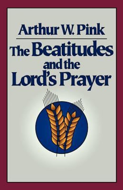 The Beatitudes and the Lord&rsquo;s Prayer Paperback Arthur W. Pink