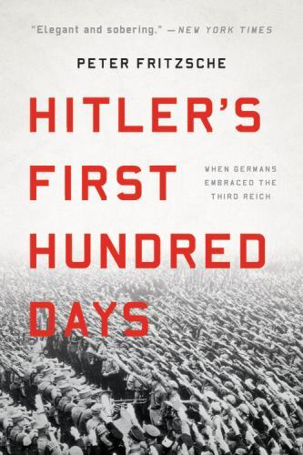 Hitler&rsquo;s First Hundred Days: When Germans Embraced the Third Reich by Fritzsche