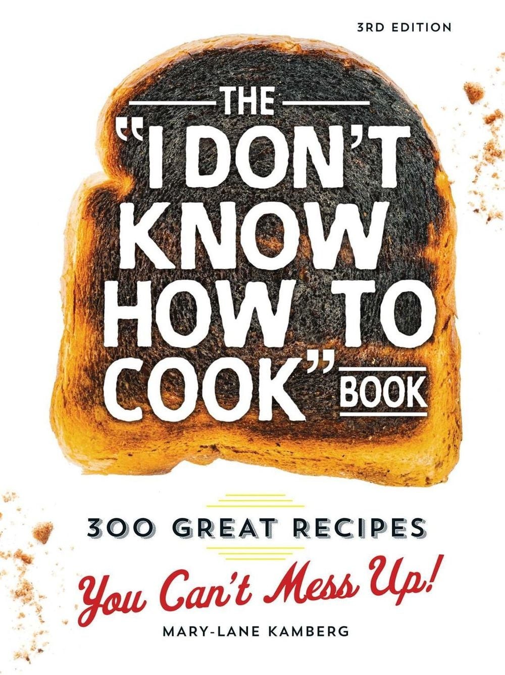 The I Don&rsquo;t Know How To Cook Book: 300 Great Recipes You Can&rsquo;t Mess Up! by Mary-