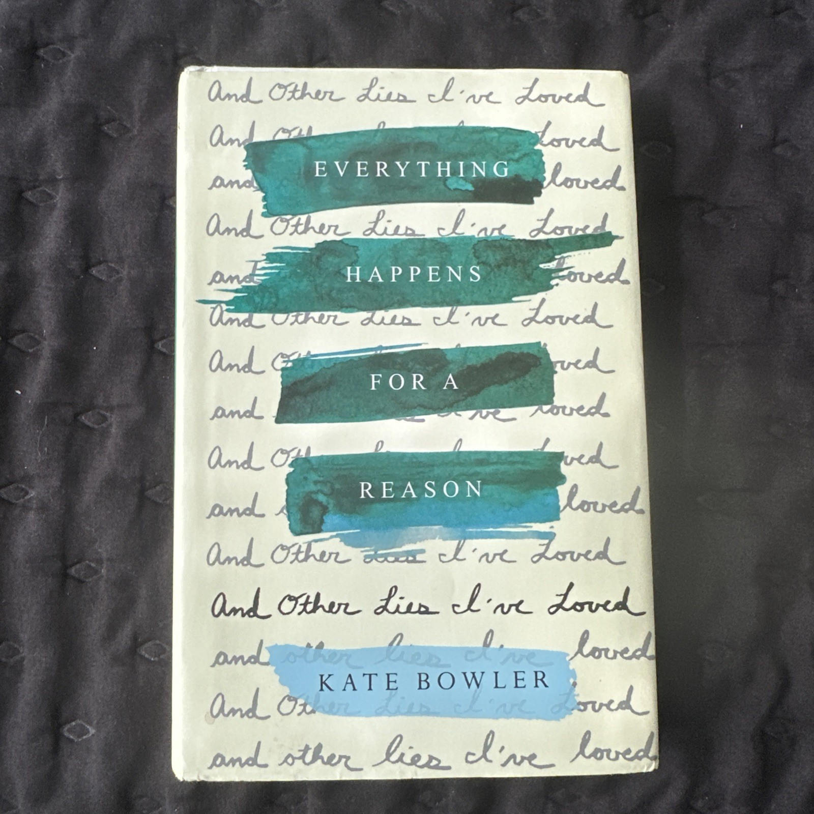 Everything Happens for a Reason : And Other Lies I&rsquo;ve Loved by Kate Bowler