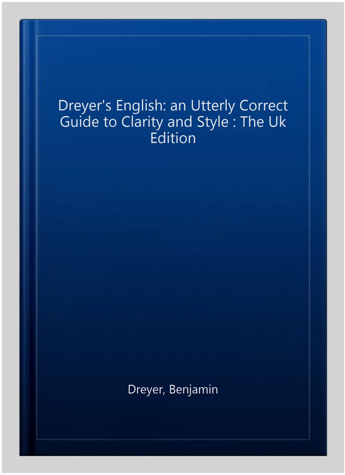 Dreyer&rsquo;s English: an Utterly Correct Guide to Clarity and Style : The Uk Edit…