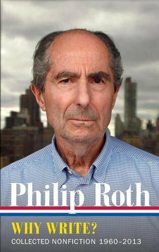 Philip Roth: Why Write? Collected Nonfiction 19, Roth..