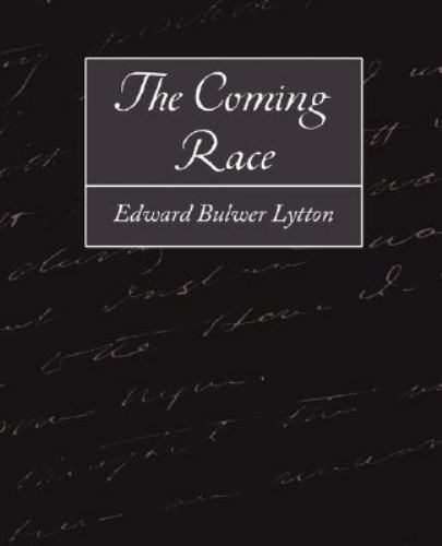 The Coming Race by Edward Bulwer Lytton, Bulwer Lytton; Edward Bulwer Lytton
