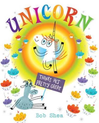 Unicorn Thinks He&rsquo;s Pretty Great – Hardcover By Shea, Bob – VERY GOOD
