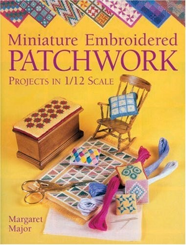 Miniature Embroidered Patchwork: Projects in 1/12 Scale – paperback Major, M…