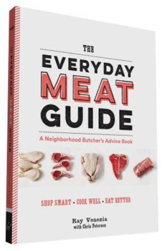The Everyday Meat Guide: A Neighborhood Butcher&rsquo;s Advice Book – Paperback – GOOD