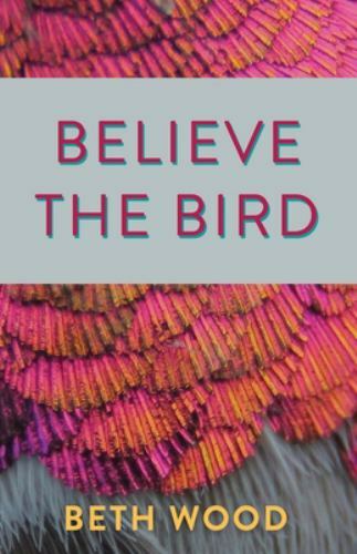 Believe the Bird by Wood, Beth, Brand New, Free shipping in the US