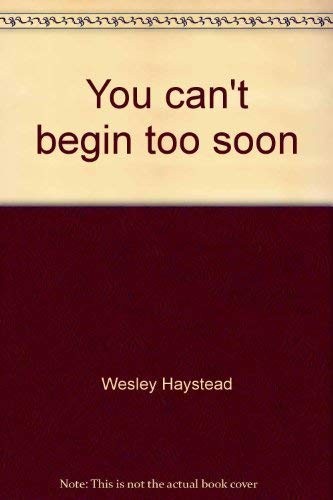 You Can&rsquo;t Begin Too Soon – Haystead, Wesley – Good – See condition notes