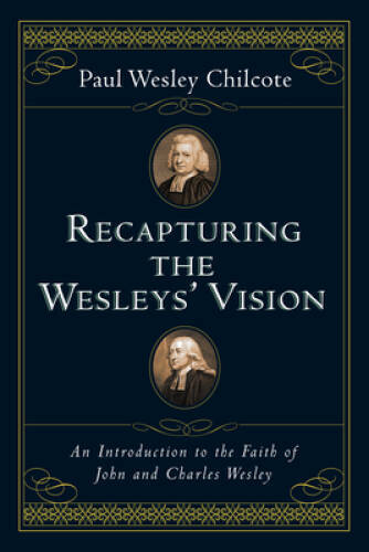 Recapturing the Wesleys&rsquo; Vision: An Introduction to the Faith of Joh – VERY GOOD