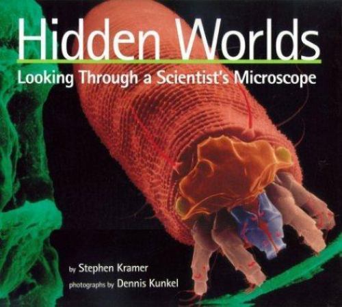 Hidden Worlds: Looking Through a Scientist&rsquo;s Microscope (Scientists in the Field