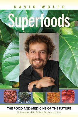 Superfoods: The Food and Medicine of the Future by Wolfe, David