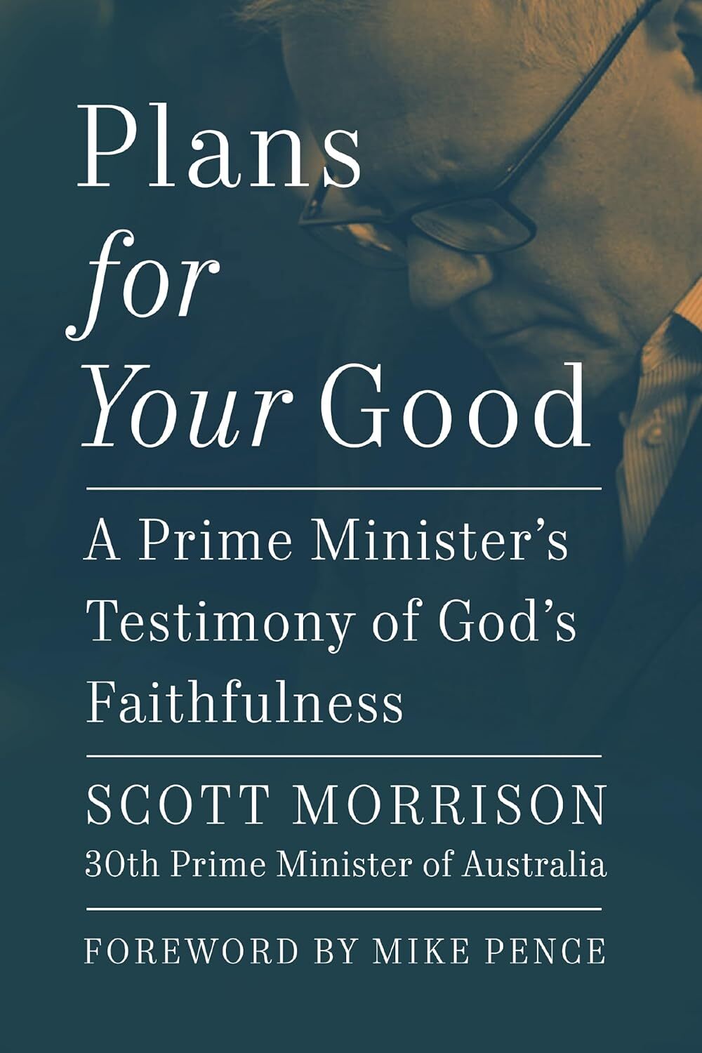 Plans For Your Good: A Prime Minister&rsquo;s Testimony of God&rsquo;s Faithfulness – Scott