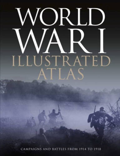 World War I Illustrated Atlas: Campaigns, Battles Weapons from – VERY GOOD