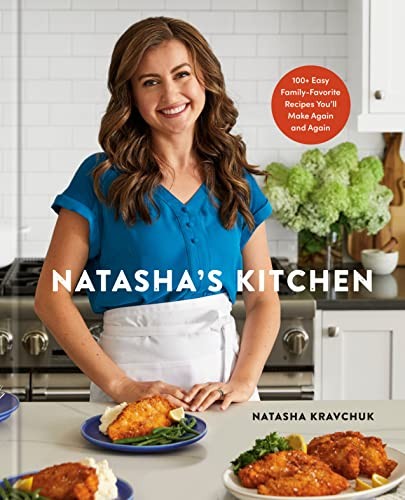 Natasha&rsquo;s Kitchen: 100+ Easy Family-Favorite Recipes You&rsquo;ll Make Again Kravchuk
