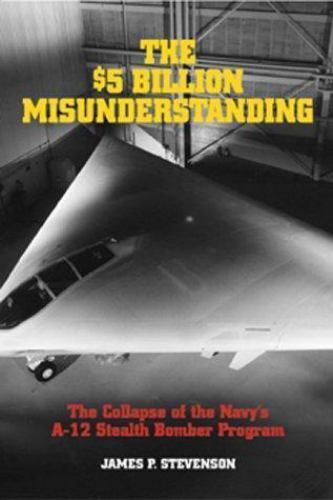 $5 Billion Misunderstanding : The Collapse of the Navy&rsquo;s A-12 Stealth Bomber…