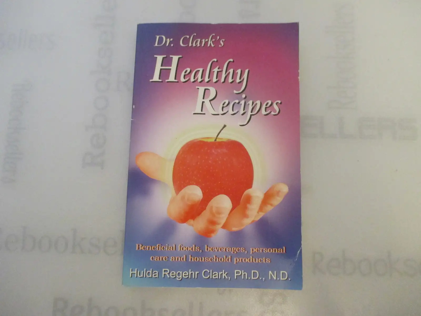 Dr. Clark&rsquo;s Healthy Recipes: Beneficial Foods, Beverages, Personal Care and Ho..