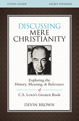 Discussing Mere Christianity Bible Study Guide: Exploring the …