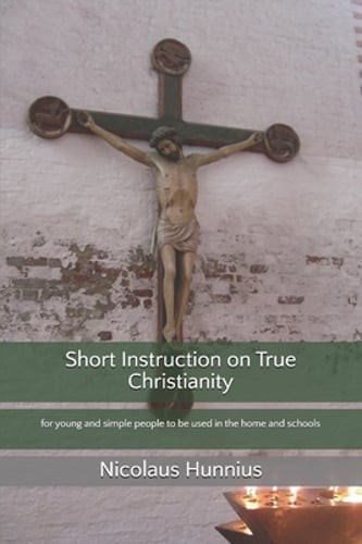 Short Instruction on True Christianity: for young and simple people to be used