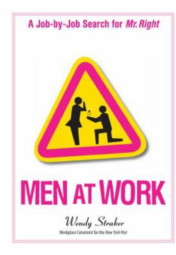 Men at Work : A Job-By-Job Search for Mr. Right by Wendy Straker