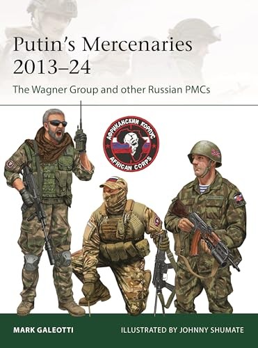 Putin&rsquo;s Mercenaries, 2013–24: The Wagner Group and Other Russian PMCs (Elite, No