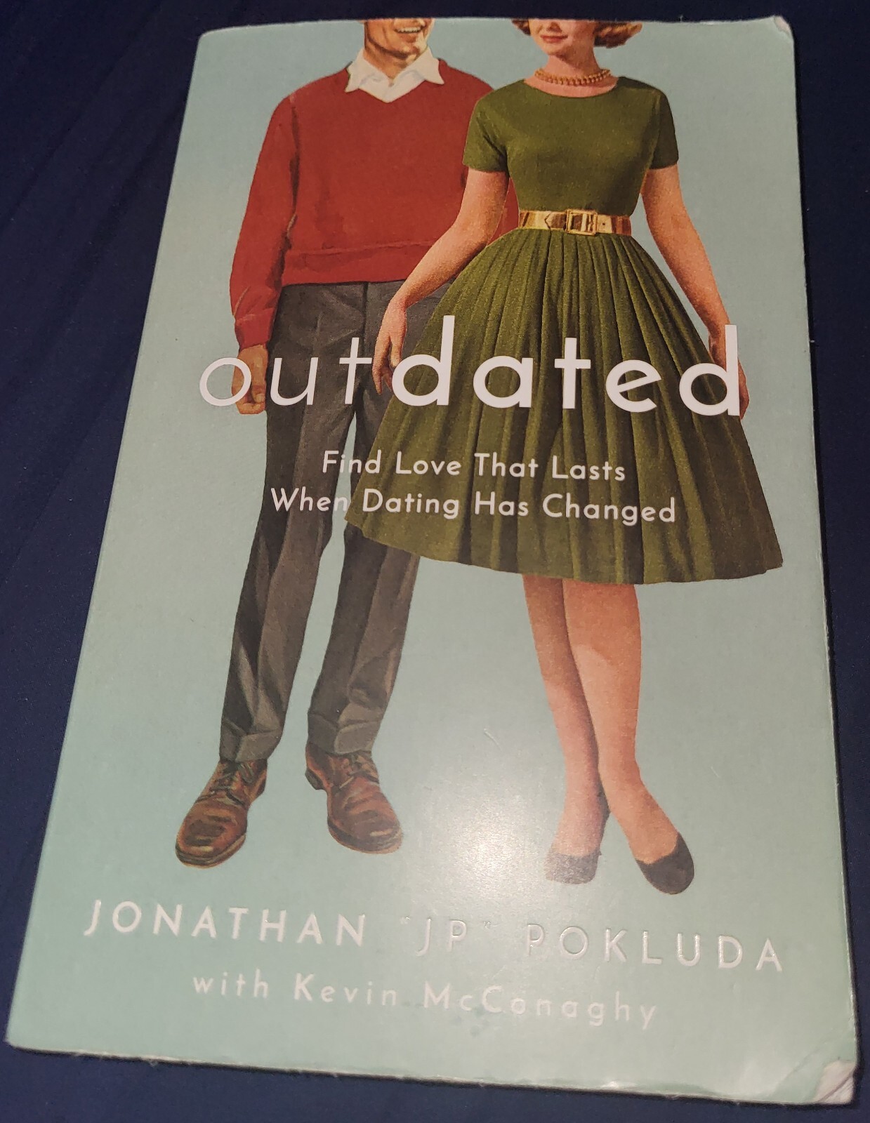Outdated : Find Love That Lasts When Dating Has Changed by Jonathan « JP » Pokluda