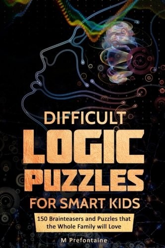 DIFFICULT LOGIC PUZZLES FOR SMART KIDS: 150 BRAINTEASERS By M Prefontaine *NEW*