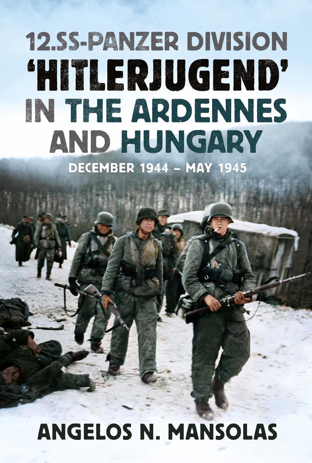 12.SS Panzer Division Hitlerjugend in the Ardennes and Hungary: December 1944-Ma