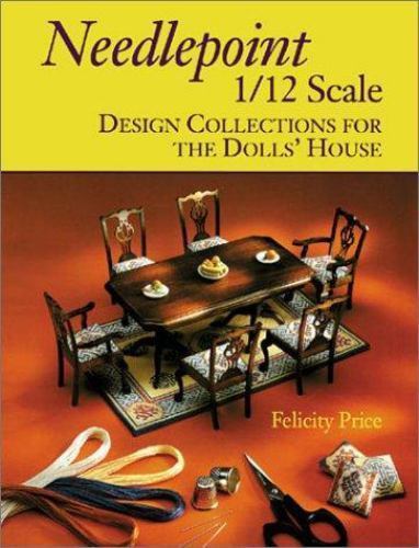 Needlepoint 1/12 Scale: Design Collections for the Dolls&rsquo; House, Price, Felicity
