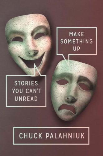 Make Something Up: Stories You Can&rsquo;t Unread by Palahniuk, Chuck