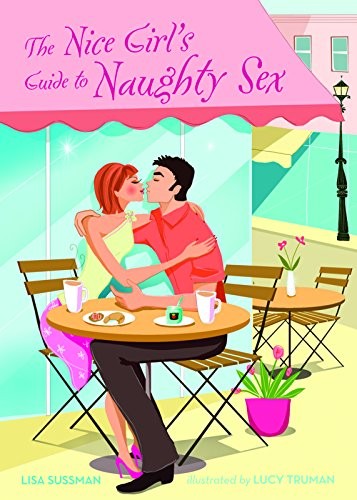 THE NICE GIRL&rsquo;S GUIDE TO NAUGHTY SEX By Lisa Sussman & Lucy Truman **Excellent**