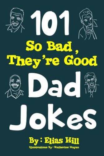 101 So Bad, They&rsquo;re Good Dad Jokes – Paperback By Hill, Elias – GOOD