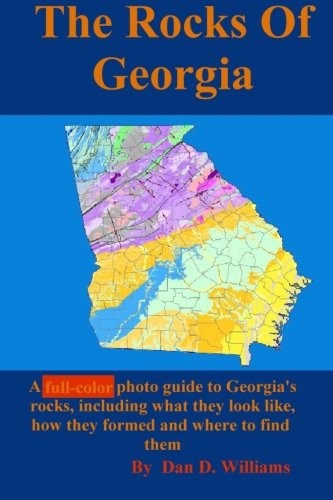 The Rocks Of Georgia: A full-color photo guide to Georgia&rsquo;s rocks, including…