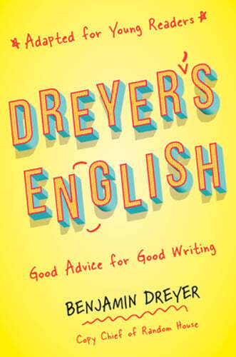 Dreyer&rsquo;s English (Adapted for Young Readers): Good Advice for Good Writing: New