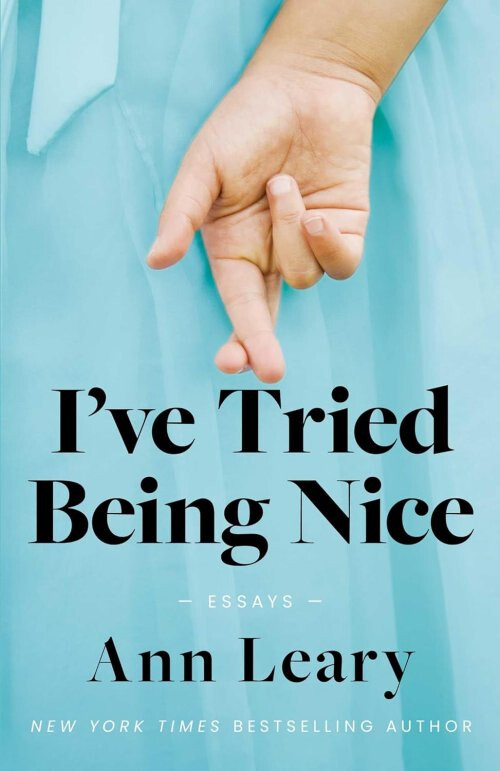 I&rsquo;ve Tried Being Nice : Essays by Ann Leary 2024 Humor ARC Paperback