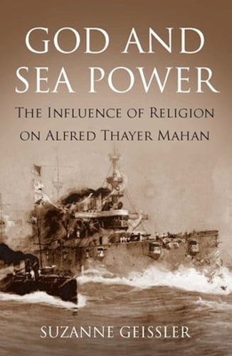 God and Sea Power: The Influence of Religion on Alfred Thayer Mahan by Bowles