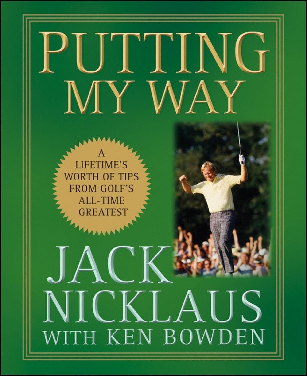 Putting My Way: A Lifetime&rsquo;s Worth of Tips from Golf&rsquo;s All-Time Greatest
