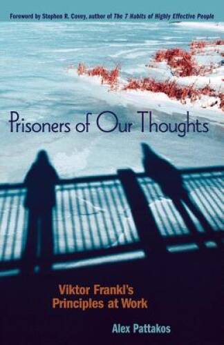 Prisoners of Our Thoughts: Viktor Frankl&rsquo;s Principles at Work – VERY GOOD