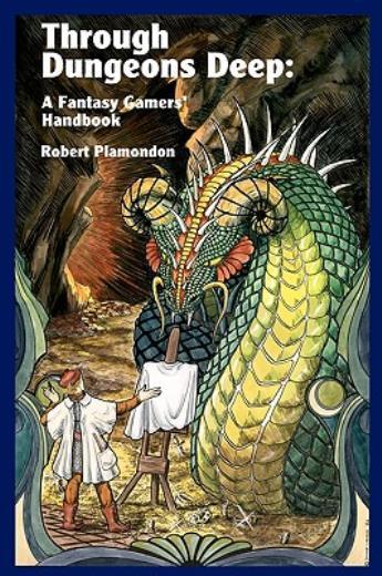Through Dungeons Deep: A Fantasy Gamers&rsquo; Handbook