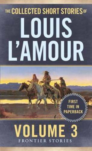 The Collected Short Stories of Louis L&rsquo;Amour, Volume 3: Frontier Stories – GOOD