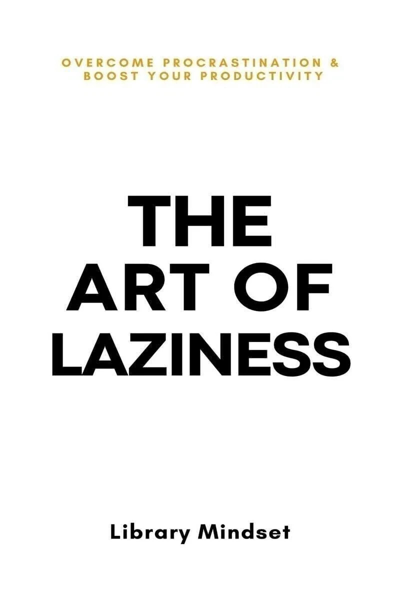 The Art of Laziness: Overcome Procrastination & Improve Your Productivity