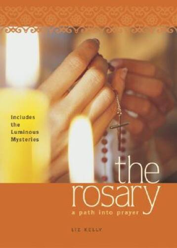 The Rosary: A Path into Prayer – Paperback By Kelly, Elizabeth M. – GOOD
