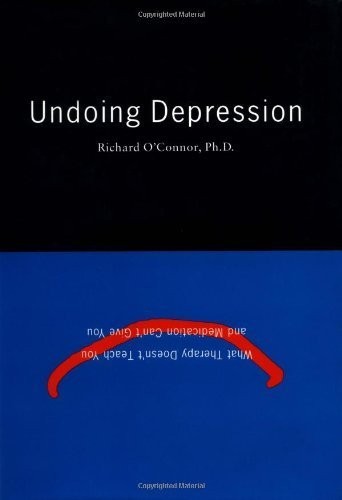Undoing Depression: What Therapy Doesn&rsquo;t Teach You and Medication Can&rsquo;t Give You
