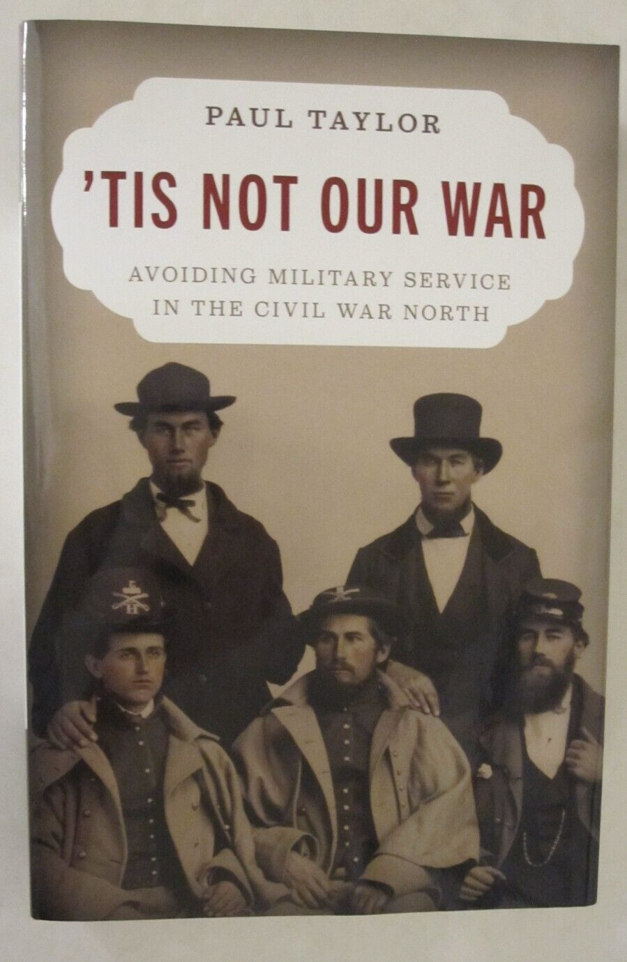 &lsquo;Tis Not Our War : Why Men Did Not Fight in the Civil War by Paul Taylor (2024,